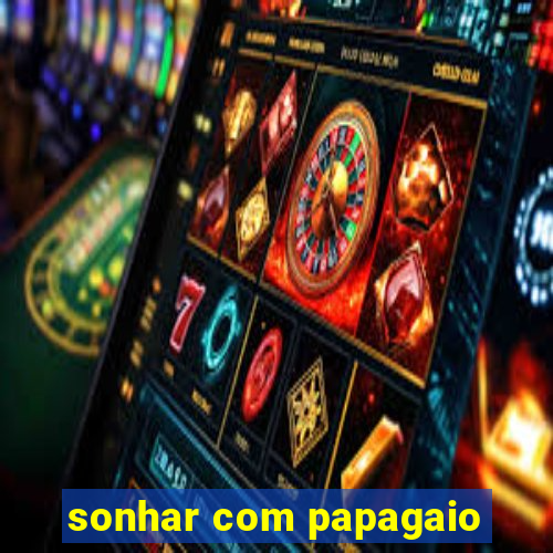 sonhar com papagaio